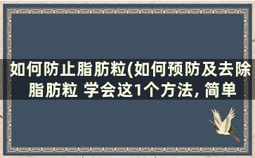 如何防止脂肪粒(如何预防及去除脂肪粒 学会这1个方法, 简单实用!)